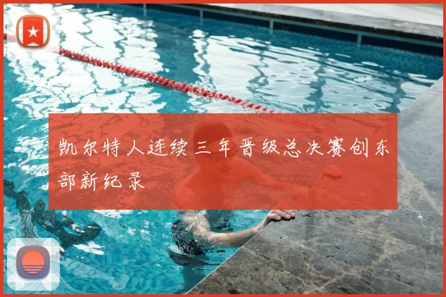 凯尔特人连续三年晋级总决赛创东部新纪录