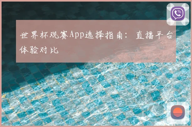 世界杯观赛App选择指南:直播平台体验对比